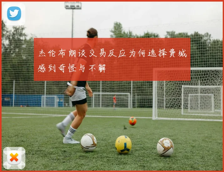杰伦布朗谈交易反应为何选择费城感到奇怪与不解